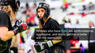 Athletes who have fight are confrontational,
aggressive, and like to get into a battle
with the opposition
 