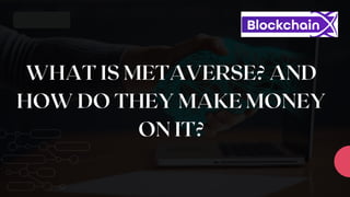 WHAT IS METAVERSE? AND
HOW DO THEY MAKE MONEY
ON IT?
 