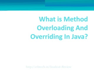 What is Method
Overloading And
Overriding In Java?
http://crbtech.in/Student-Review
 