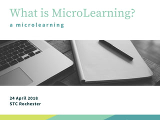 What is MicroLearning?
a microlearning
24 April 2018
STC Rochester
 
