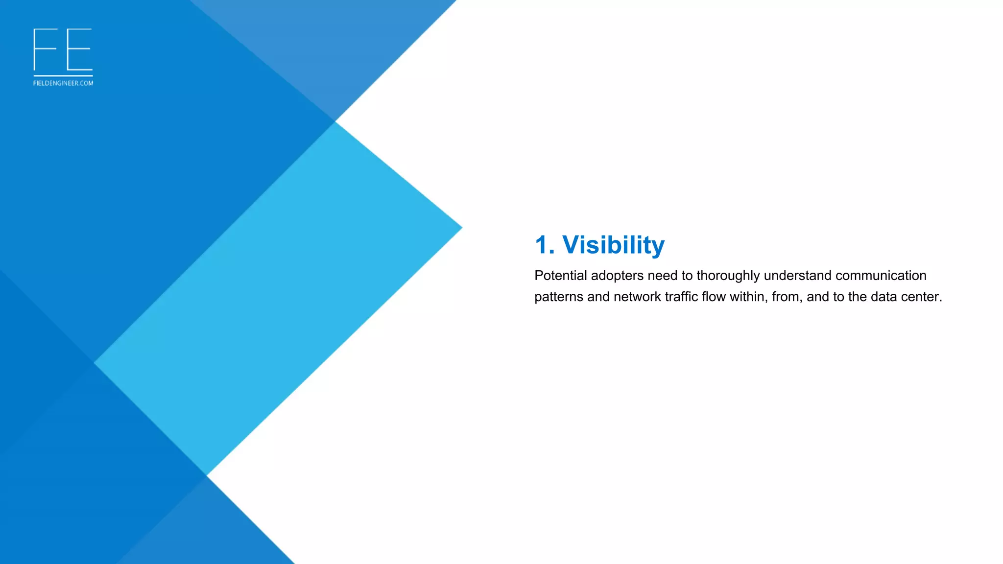 1. Visibility
Potential adopters need to thoroughly understand communication 
patterns and network traffic flow within, from, and to the data center.
 