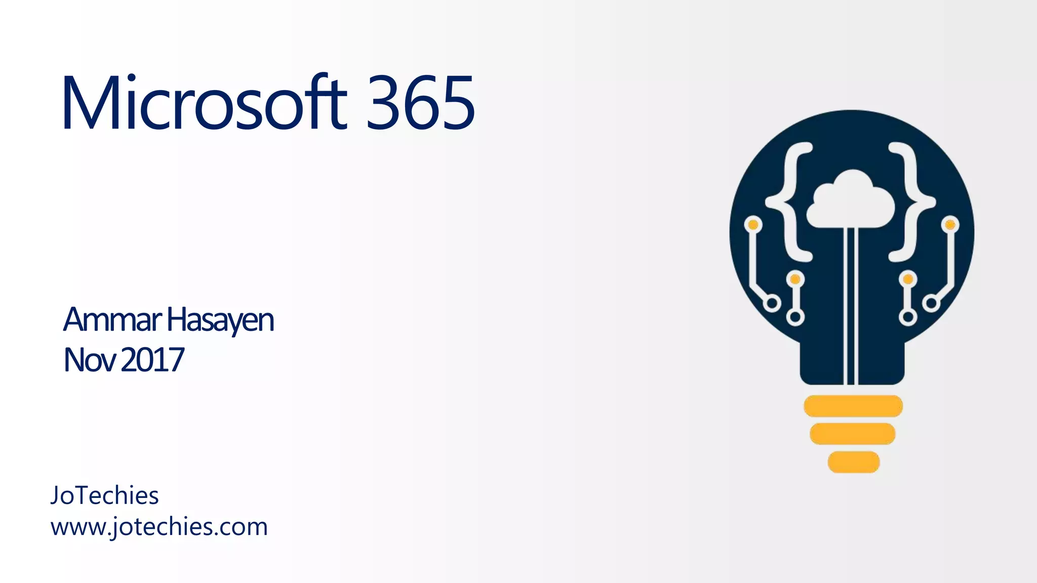Microsoft 365
JoTechies
www.jotechies.com
AmmarHasayen
Nov2017
 