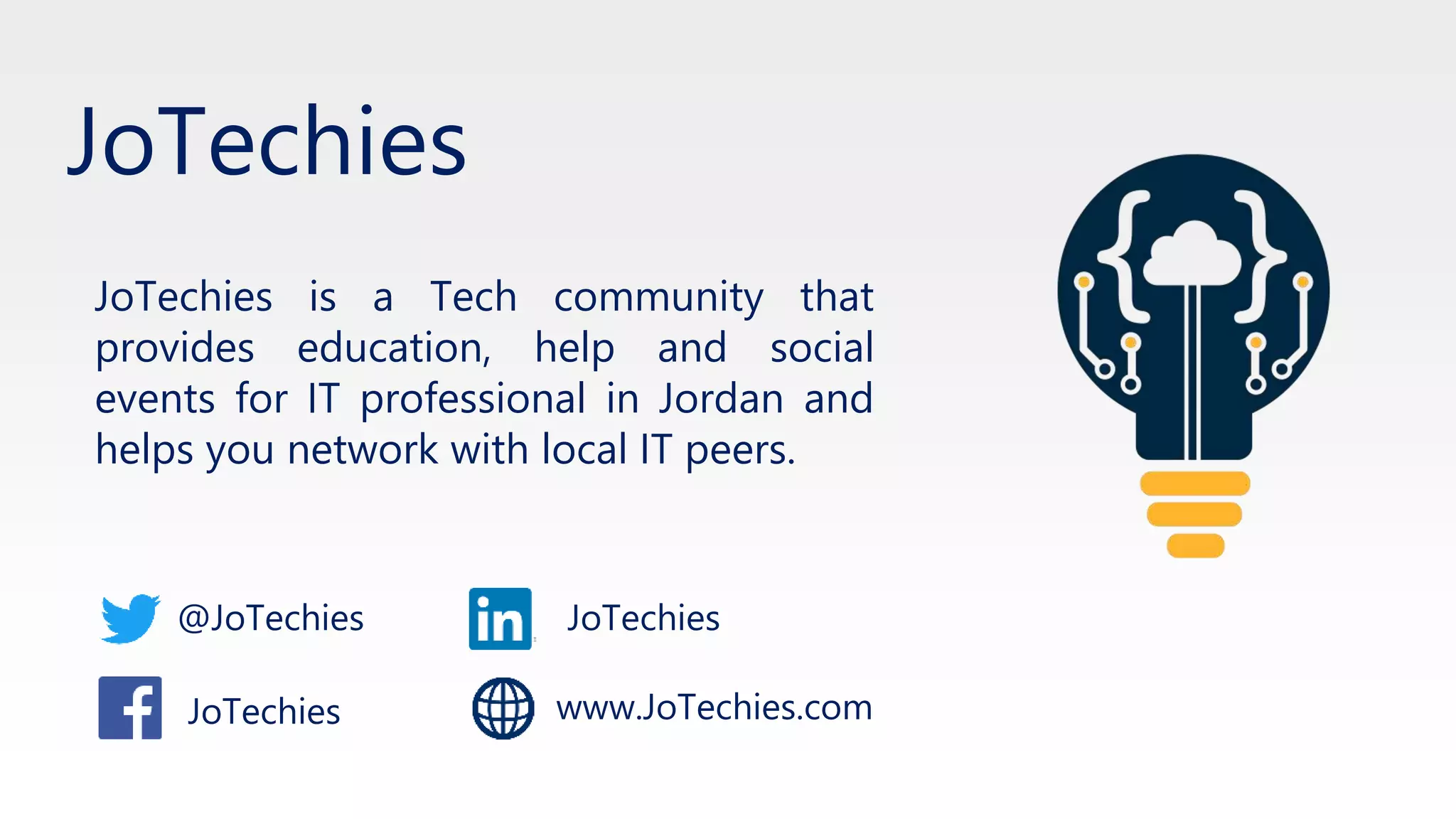 JoTechies is a Tech community that
provides education, help and social
events for IT professional in Jordan and
helps you network with local IT peers.
@JoTechies
JoTechies www.JoTechies.com
JoTechies
JoTechies
 