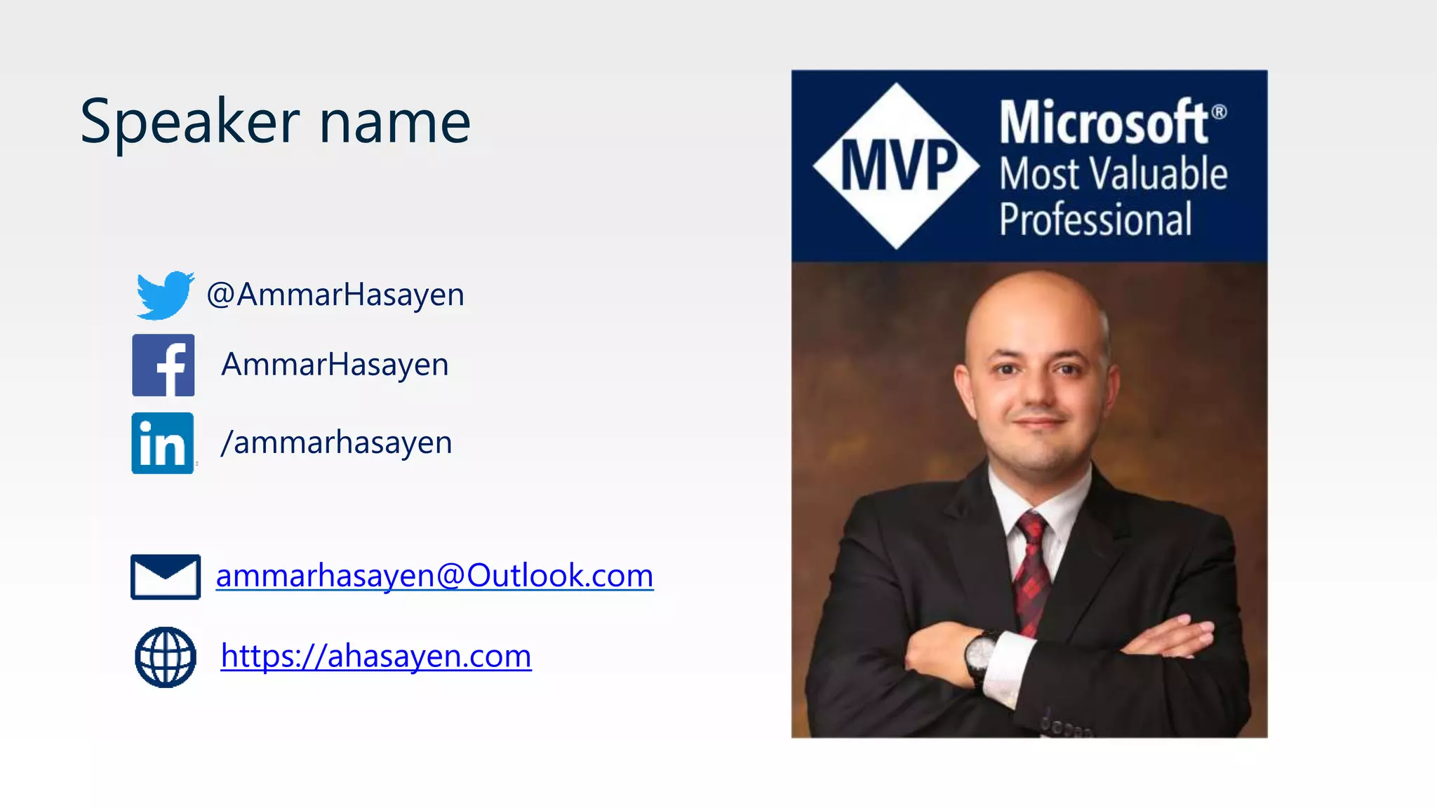 ammarhasayen@Outlook.com
@AmmarHasayen
/ammarhasayen
https://ahasayen.com
AmmarHasayen
Speaker name
 