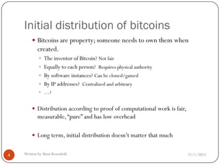 Initial distribution of bitcoins
         Bitcoins are property; someone needs to own them when
           created.
     ...