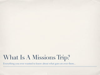 What Is A Missions Trip?
Everything you ever wanted to know about what goes on over there...
 