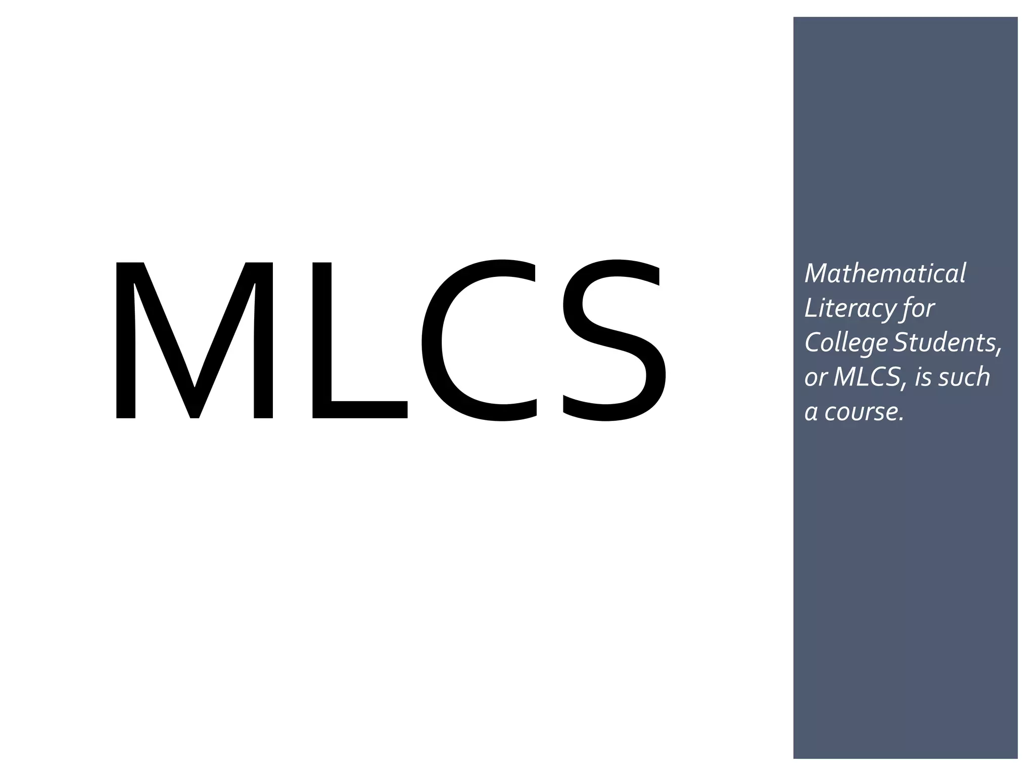 MLCS
       Mathematical
       Literacy for
       College
       Students, or
       MLCS, is such a
       course.
 