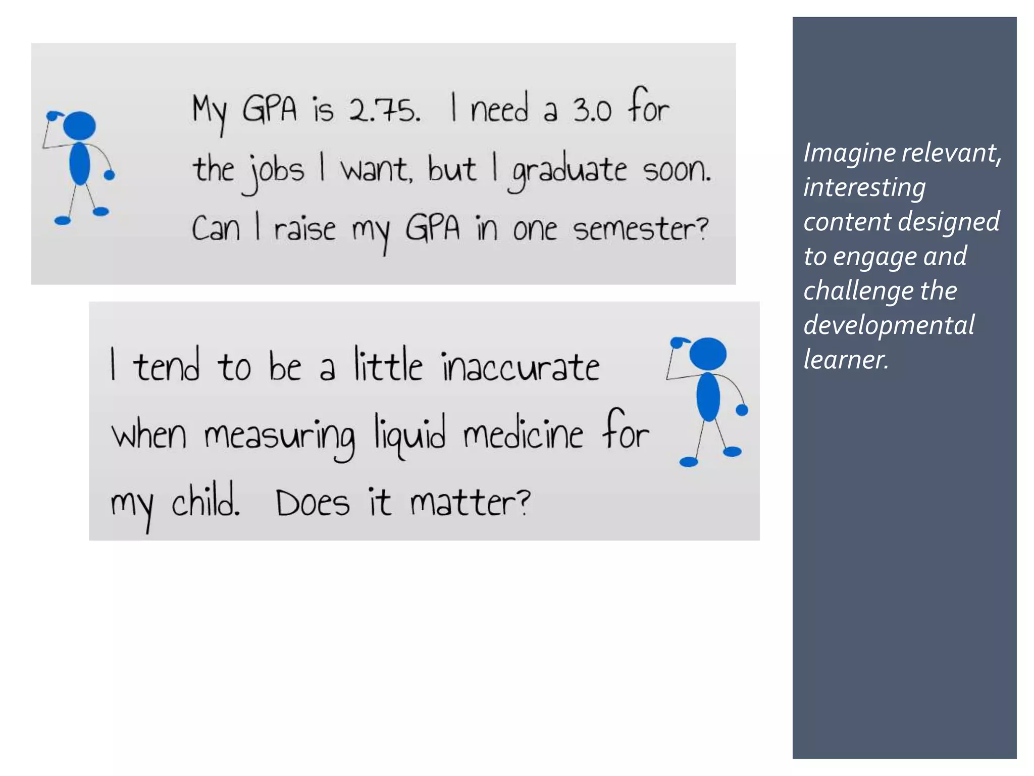 Imagine relevant,
interesting
content designed
to engage and
challenge the
developmental
learner.
 