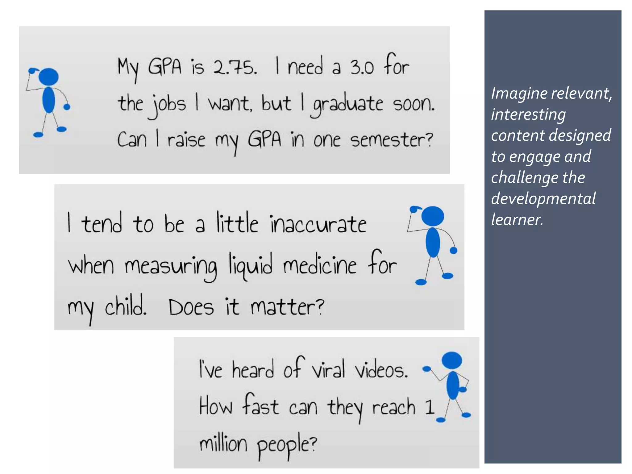 Imagine relevant,
interesting
content designed
to engage and
challenge the
developmental
learner.
 