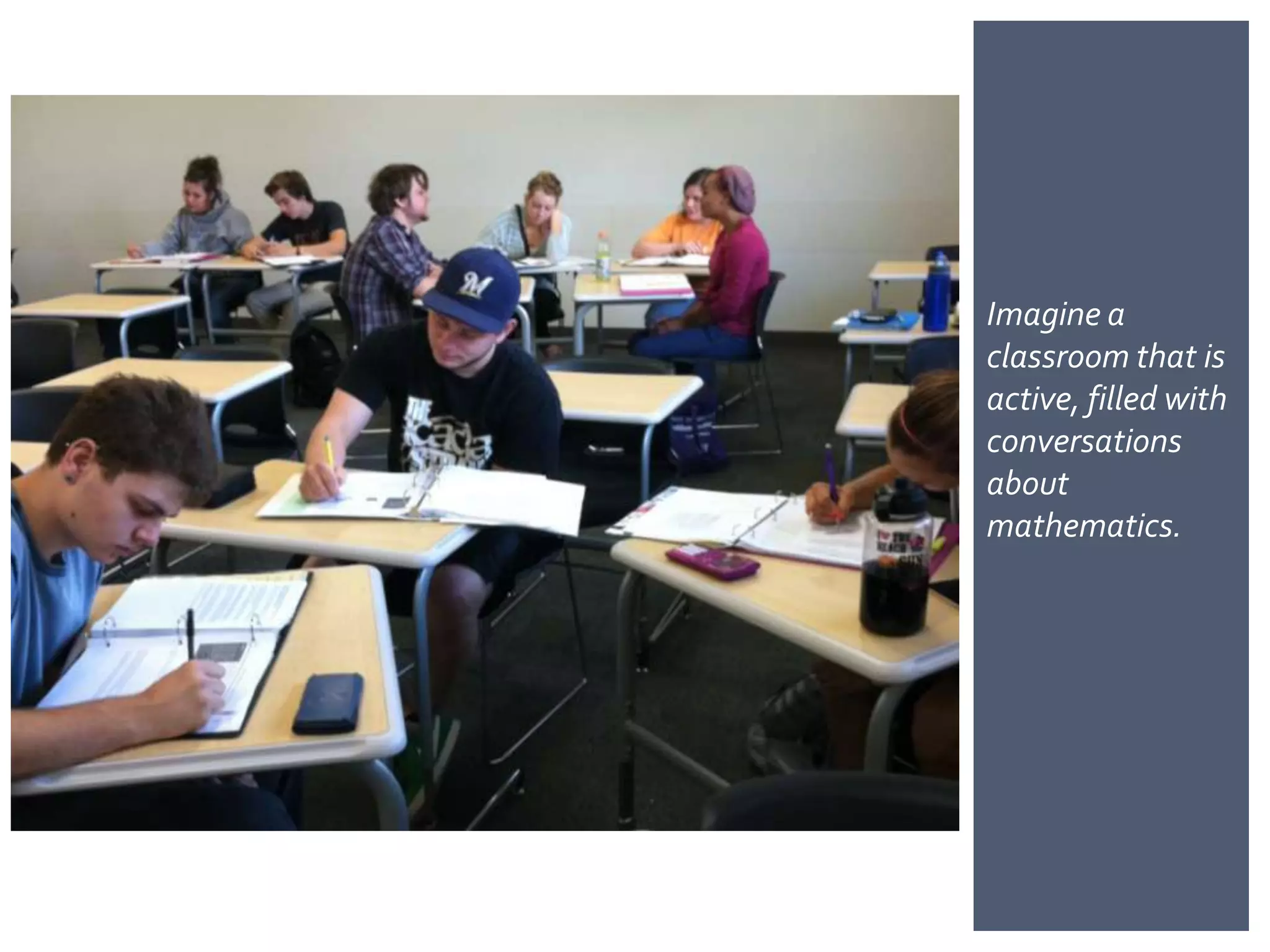 Imagine a
classroom that is
active, filled with
conversations
about
mathematics.
 