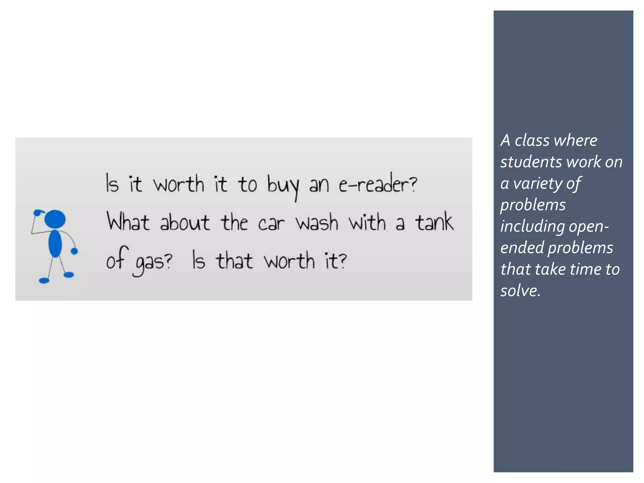 A class where
students work on
a variety of
problems
including open-
ended problems
that take time to
solve.
 