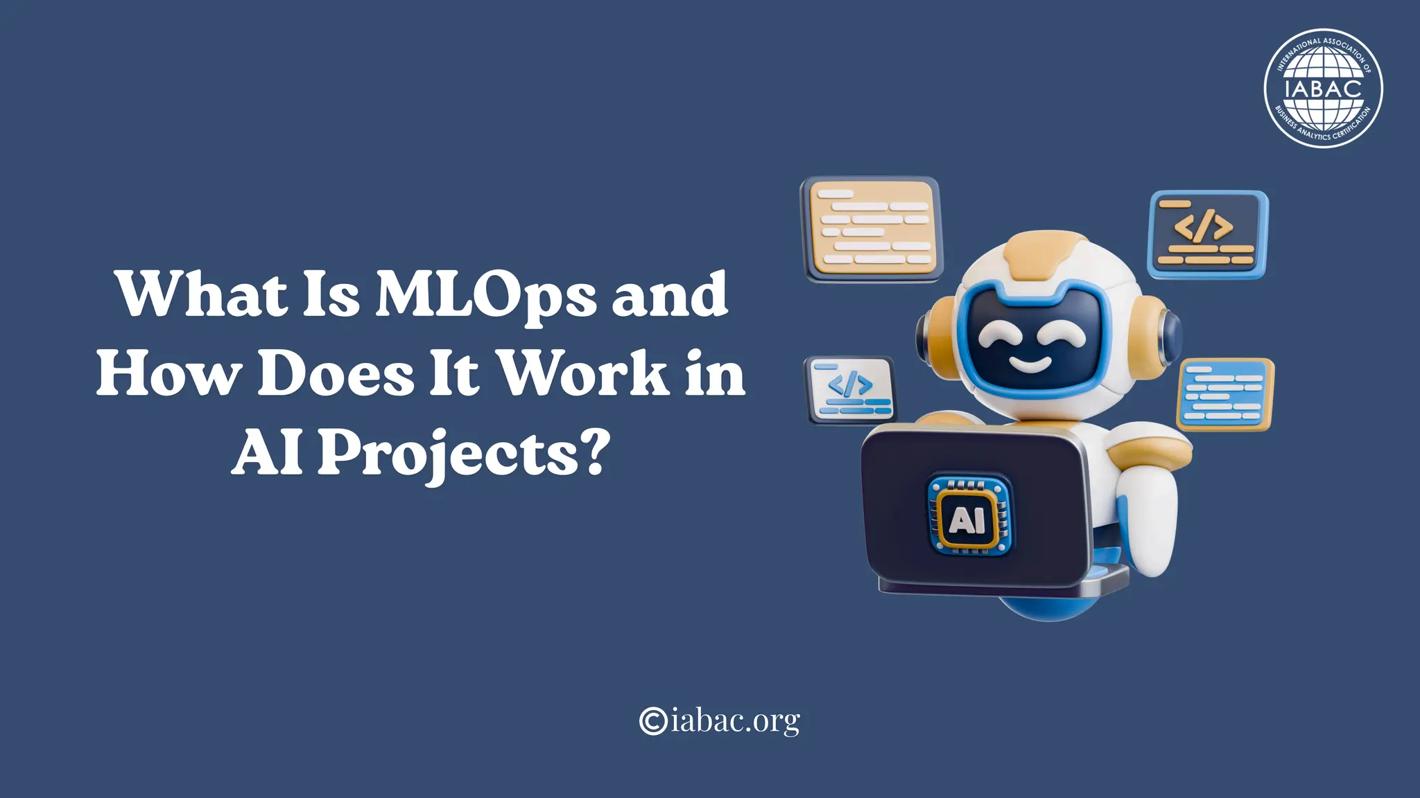 What Is MLOps and
How Does It Work in
AI Projects?
iabac.org