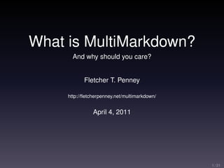 What is MultiMarkdown?
And why should you care?
Fletcher T. Penney
http://ﬂetcherpenney.net/multimarkdown/
April 4, 2011
1 / 21
 