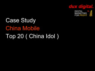 Case Study China Mobile Top 20 ( China Idol ) 