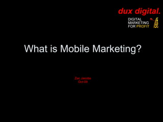 What is Mobile Marketing? Zac Jacobs Oct 09 