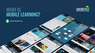 WHAT IS
MOBILE LEARNING?
@juliettedenny
 