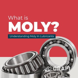 What is
MOLY?
Understanding Moly In Lubricants
M
 