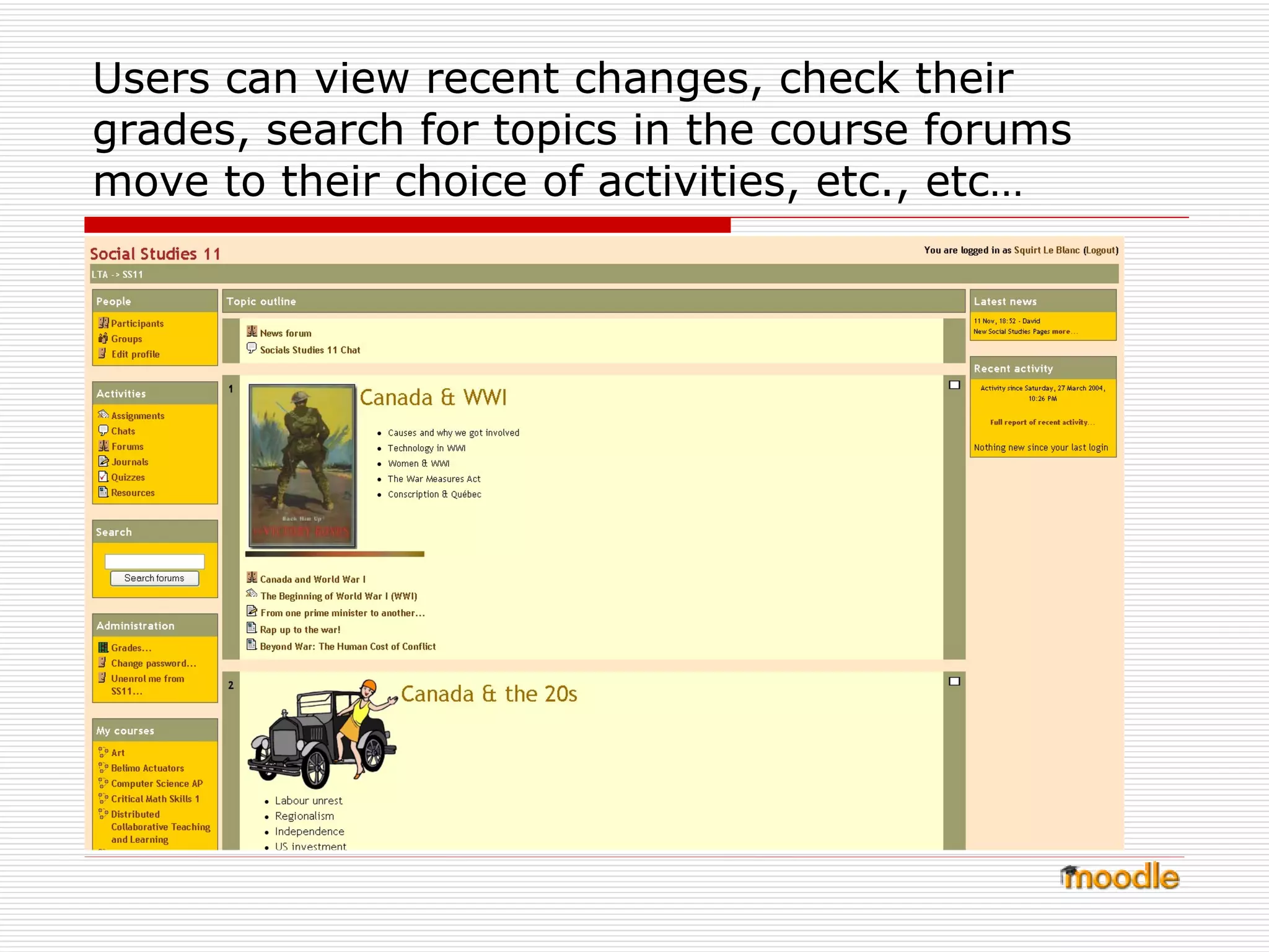 Users can view recent changes, check their grades, search for topics in the course forums move to their choice of activities, etc., etc… 