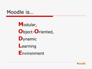 Moodle is… ,[object Object],[object Object],[object Object],[object Object],[object Object]