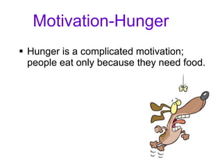 Motivation-Hunger Hunger is a complicated motivation; people eat only because they need food.  