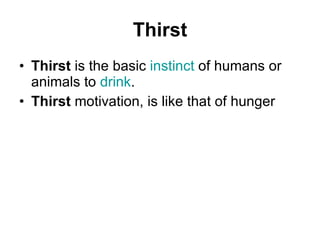 Thirst Thirst  is the basic  instinct  of humans or animals to  drink .  Thirst  motivation, is like that of hunger  