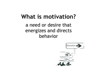 What is motivation? a need or desire that energizes and directs behavior 