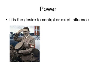 Power It is the desire to control or exert influence 