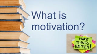 What is
motivation?
 