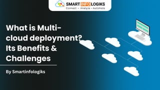 What is Multi-
cloud deployment?
Its Benefits &
Challenges
By Smartinfologiks
 