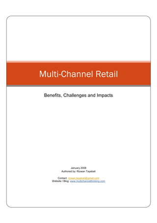 Multi-Channel Retail

 Benefits, Challenges and Impacts




                  January 2008
           Authored by: Rizwan Tayabali

       Contact: rizwan.tayabali@gmail.com
    Website / Blog: www.multichannelthinking.com