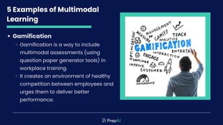 5 Examples of Multimodal
Learning
Gamification
Gamification is a way to include
multimodal assessments (using
question pap...