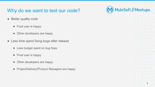 8
● Better quality code
● Final user is happy
● Other developers are happy
● Less time spent fixing bugs after release
● Less budget spent on bug fixes
● Final user is happy
● Other developers are happy
● Project/Delivery/Product Managers are happy
Why do we want to test our code?
 