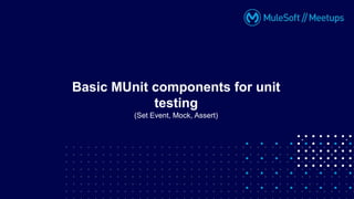 (Set Event, Mock, Assert)
Basic MUnit components for unit
testing
 