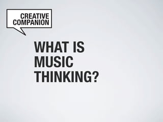 WHAT IS
MUSIC
THINKING?
 
