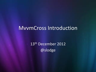 MvvmCross Introduction

    13th December 2012
          @slodge
 