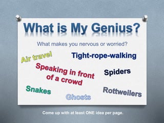 What makes you nervous or worried?
Come up with at least ONE idea per page.
 