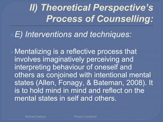 II) Theoretical Perspective’s
Process of Counselling:
⚫E) Interventions and techniques:
⚫Mentalizing is a reflective proce...
