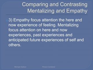 Comparing and Contrasting
Mentalizing and Empathy
⦿3) Empathy focus attention the here and
now experience of feeling. Ment...