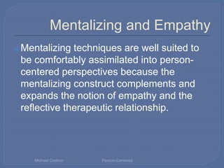 Mentalizing and Empathy
⦿Mentalizing techniques are well suited to
be comfortably assimilated into person-
centered perspe...