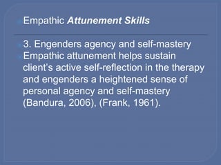 ⦿Empathic Attunement Skills
⦿4. Impacts client expectancies for change
and leads to enhanced motivation for
engagement in ...