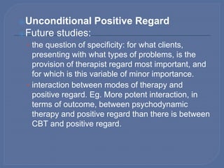 ⦿Unconditional Positive Regard
⦿Farber and Lane (2002, p.192):
⦿“Despite the current zeitgeist emphasizing more
technical ...