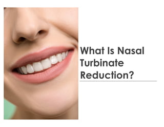 What Is Nasal
Turbinate
Reduction?
 