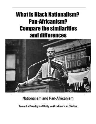 What is Black Nationalism?
Pan-Africanism?
Compare the similarities
and differences
Nationalism and Pan-Africanism
Toward a Paradigm of Unity in Afro-American Studies
 