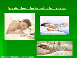 Negative Ion helps to make a better sleep.




https://www.facebook.com/winaliteprod
 