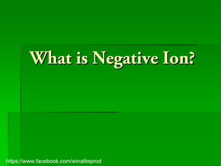 What is Negative Ion?




https://www.facebook.com/winaliteprod
 