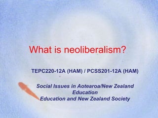 What is neoliberalism?
TEPC220-12A (HAM) / PCSS201-12A (HAM)
Social Issues in Aotearoa/New Zealand
Education
Education and New Zealand Society
 
