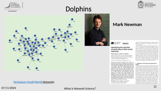 What is Network Science?
07/11/2024 12
Dolphins
Mark Newman
Veritasium Small World Networks
 