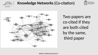What is Network Science?
Knowledge Networks (Co-citation)
Two papers are
co-cited if they
are both cited
by the same,
third paper
 