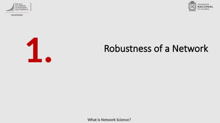 What is Network Science?
Robustness of a Network
1.
 