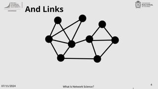What is Network Science?
07/11/2024 4
And Links
4
 